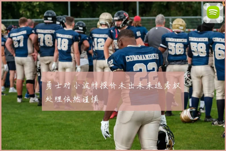 勇士对小波特报价未出未来选秀权处理依然谨慎
